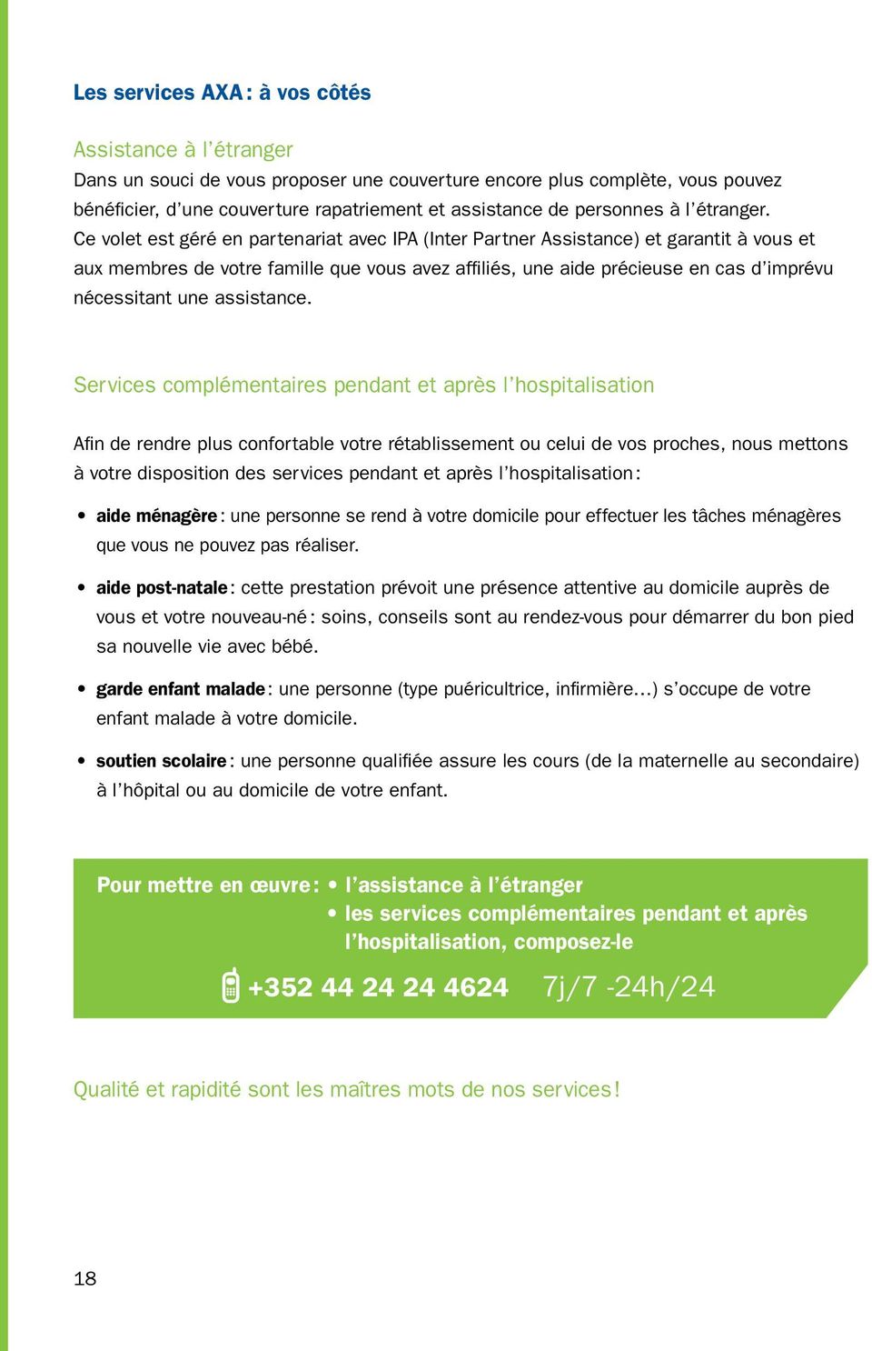 Ce volet est géré en partenariat avec IPA (Inter Partner Assistance) et garantit à vous et aux membres de votre famille que vous avez affiliés, une aide précieuse en cas d imprévu nécessitant une