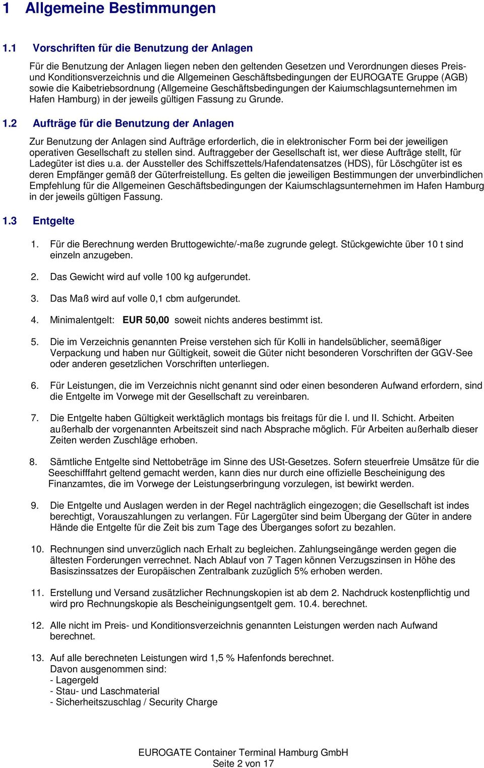 Geschäftsbedingungen der EUROGATE Gruppe (AGB) sowie die Kaibetriebsordnung (Allgemeine Geschäftsbedingungen der Kaiumschlagsunternehmen im Hafen Hamburg) in der jeweils gültigen Fassung zu Grunde. 1.