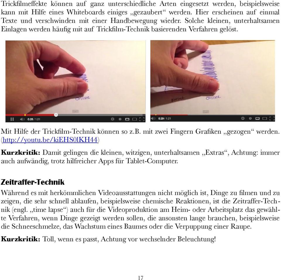 Mit Hilfe der Trickfilm-Technik können so z.b. mit zwei Fingern Grafiken gezogen werden. (http://youtu.