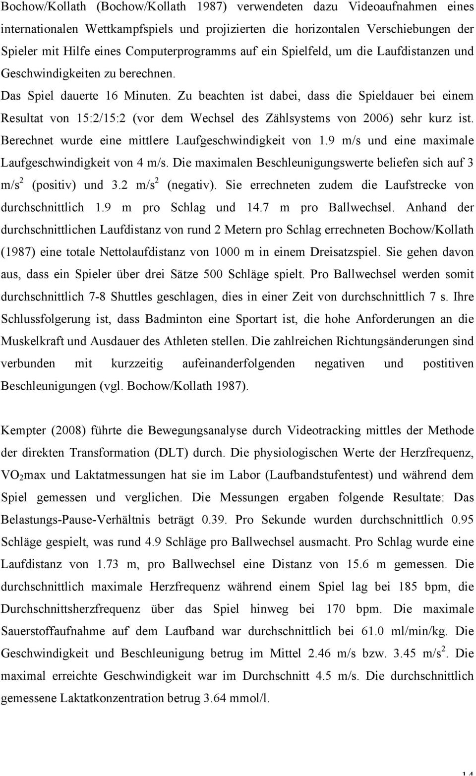 Zu beachten ist dabei, dass die Spieldauer bei einem Resultat von 15:2/15:2 (vor dem Wechsel des Zählsystems von 2006) sehr kurz ist. Berechnet wurde eine mittlere Laufgeschwindigkeit von 1.