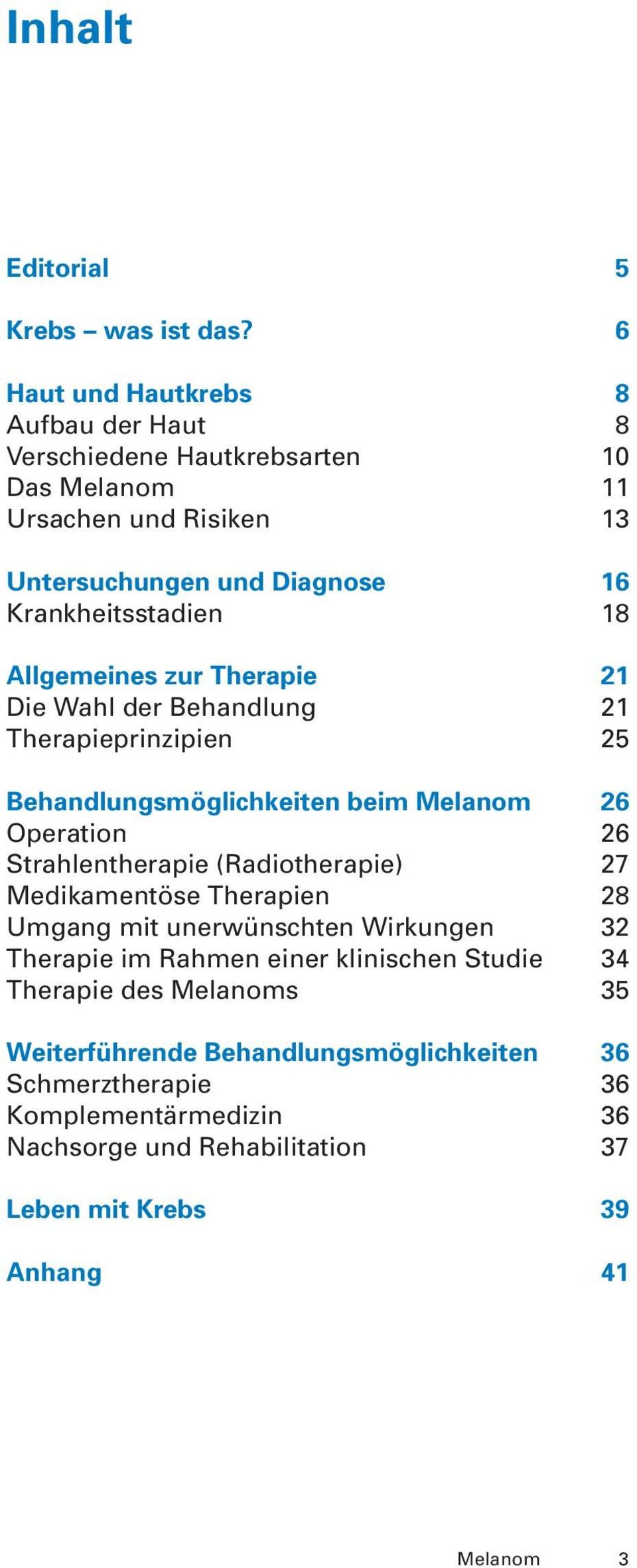 Allgemeines zur Therapie 21 Die Wahl der Behandlung 21 Therapieprinzipien 25 Behandlungsmöglichkeiten beim Melanom 26 Operation 26 Strahlentherapie (Radiotherapie)