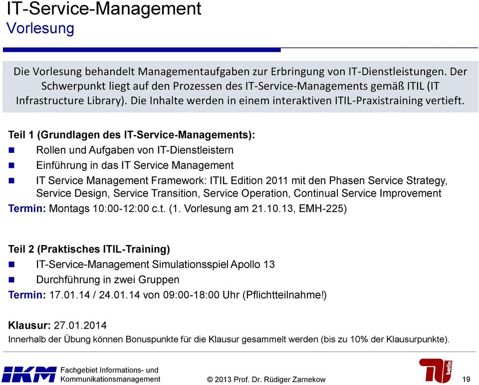 Teil 1 (Grundlagen des IT-Service-Managements): Rollen und Aufgaben von IT-Dienstleistern Einführung in das IT Service Management IT Service Management Framework: ITIL Edition 2011 mit den Phasen