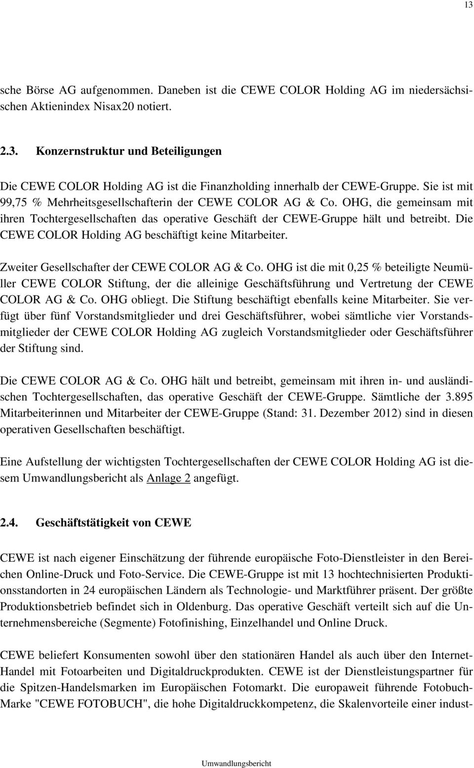Die CEWE COLOR Holding AG beschäftigt keine Mitarbeiter. Zweiter Gesellschafter der CEWE COLOR AG & Co.
