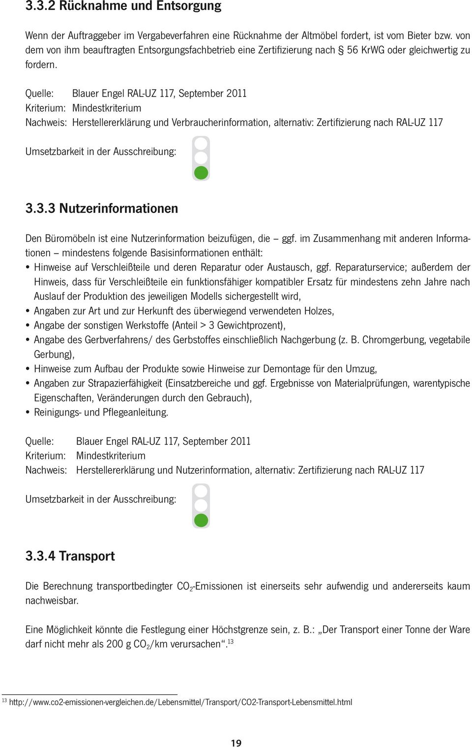 Quelle: Blauer Engel RAL-UZ 117, September 2011 Kriterium: Mindestkriterium Nachweis: Herstellererklärung und Verbraucherinformation, alternativ: Zertifizierung nach RAL-UZ 117 3.