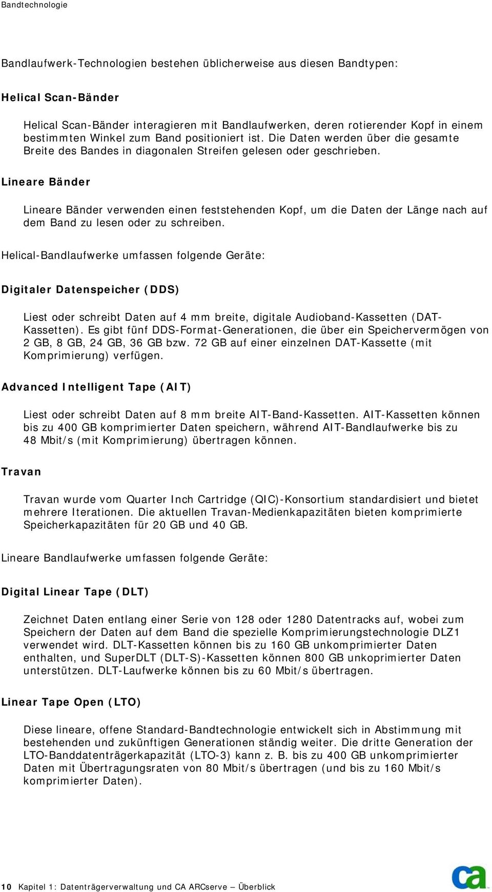 Lineare Bänder Lineare Bänder verwenden einen feststehenden Kopf, um die Daten der Länge nach auf dem Band zu lesen oder zu schreiben.