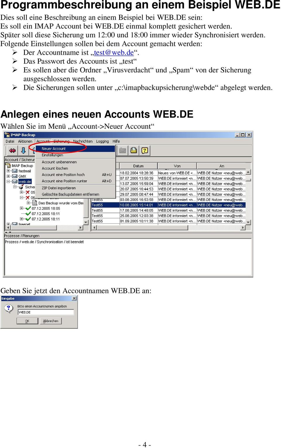 Folgende Einstellungen sollen bei dem Account gemacht werden: Der Accountname ist test@web.de. Das Passwort des Accounts ist test Es sollen aber die Ordner Virusverdacht und Spam von der Sicherung ausgeschlossen werden.