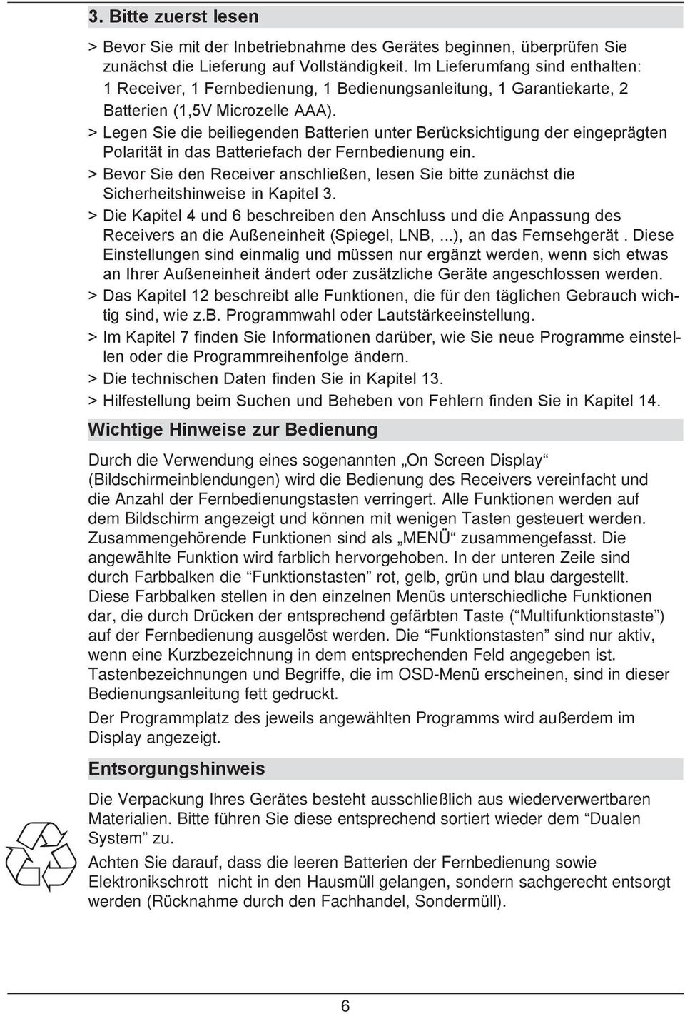 > Legen Sie die beiliegenden Batterien unter Berücksichtigung der eingeprägten Polarität in das Batteriefach der Fernbedienung ein.