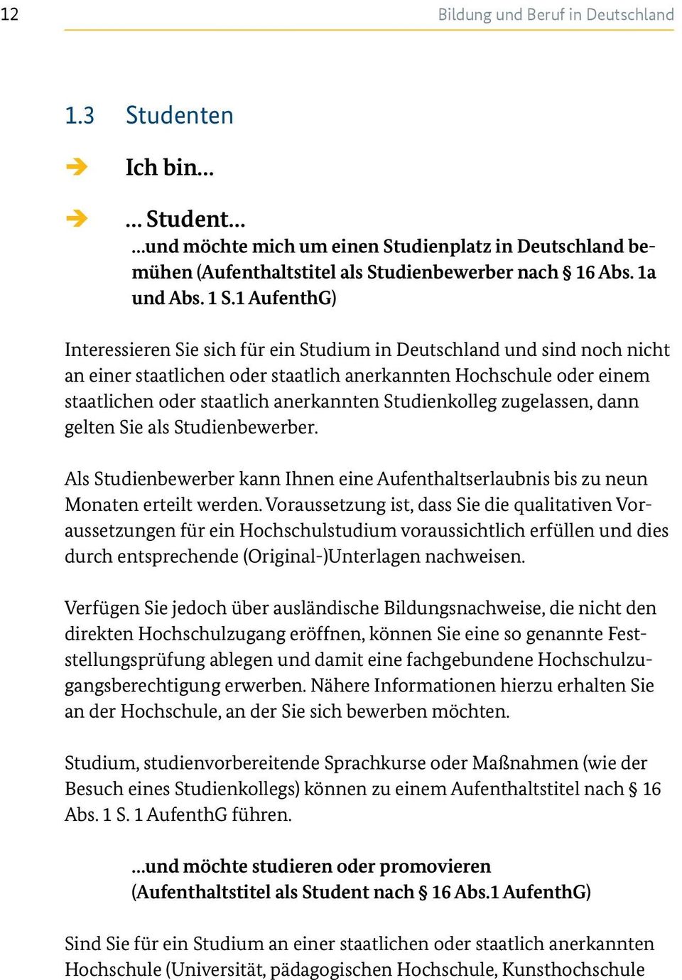 Studienkolleg zugelassen, dann gelten Sie als Studienbewerber. Als Studienbewerber kann Ihnen eine Aufenthaltserlaubnis bis zu neun Monaten erteilt werden.