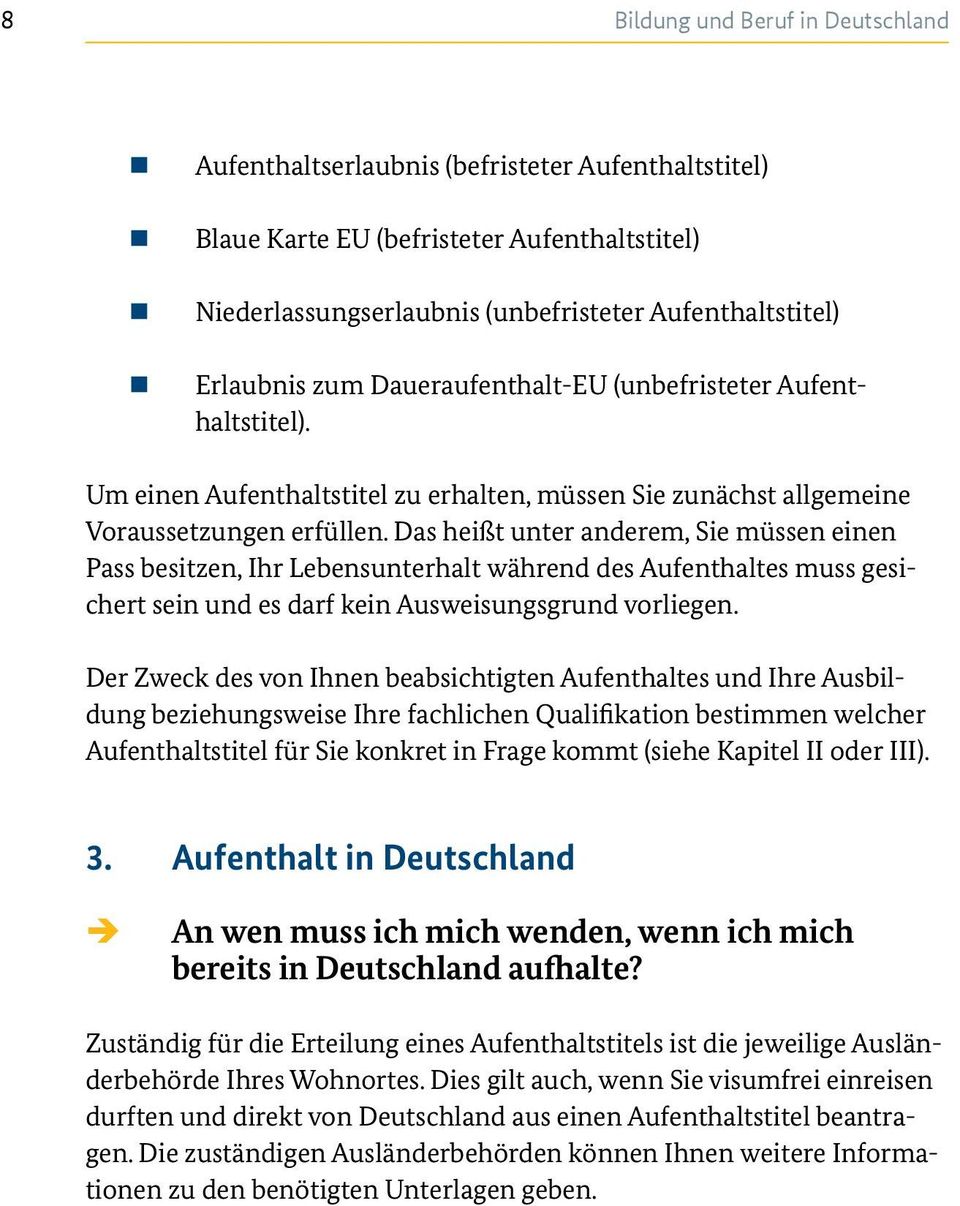 Das heißt unter anderem, Sie müssen einen Pass besitzen, Ihr Lebensunterhalt während des Aufenthaltes muss gesichert sein und es darf kein Ausweisungsgrund vorliegen.