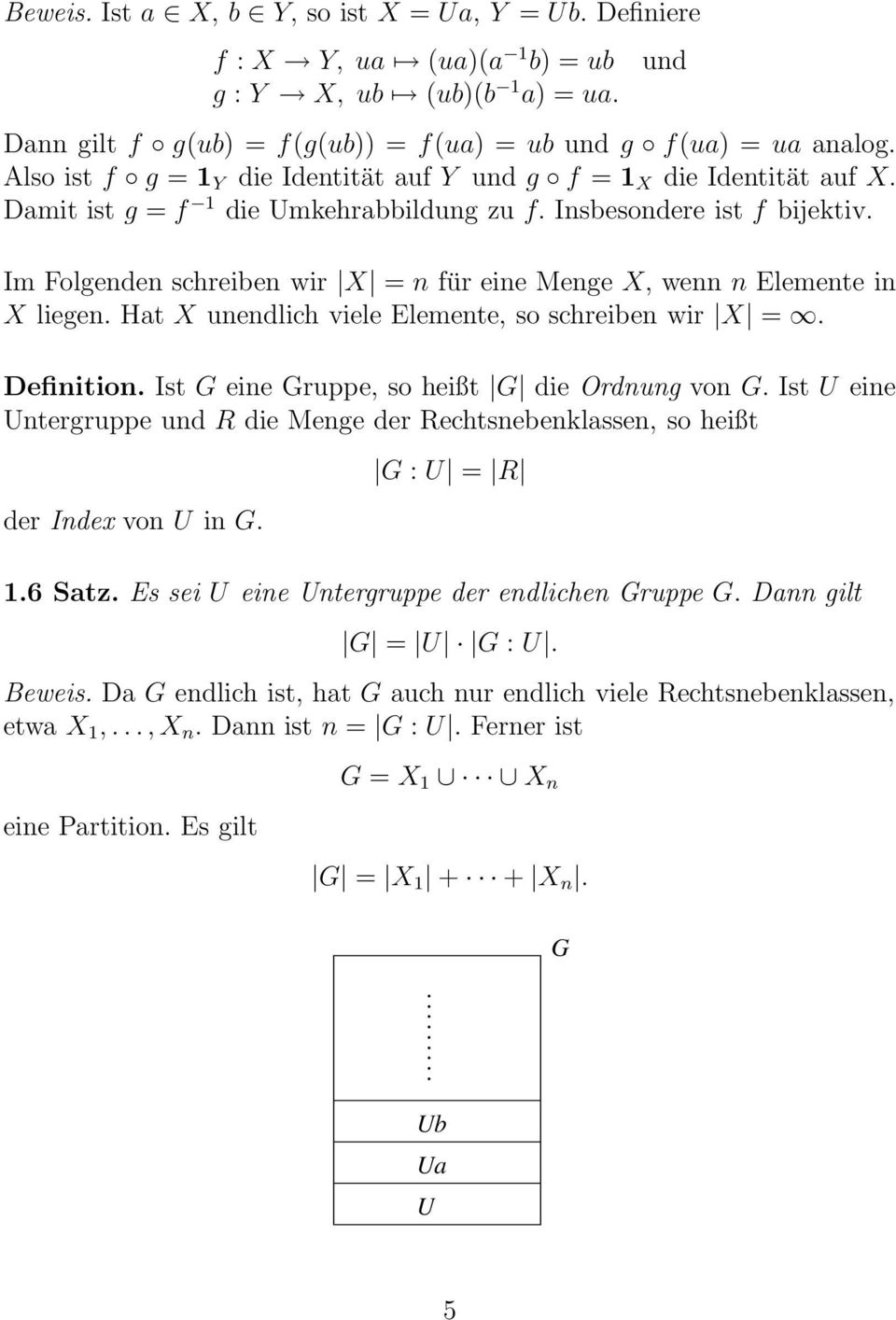 Im Folgenden schreiben wir X = n für eine Menge X, wenn n Elemente in X liegen. Hat X unendlich viele Elemente, so schreiben wir X =. Definition. Ist G eine Gruppe, so heißt G die Ordnung von G.