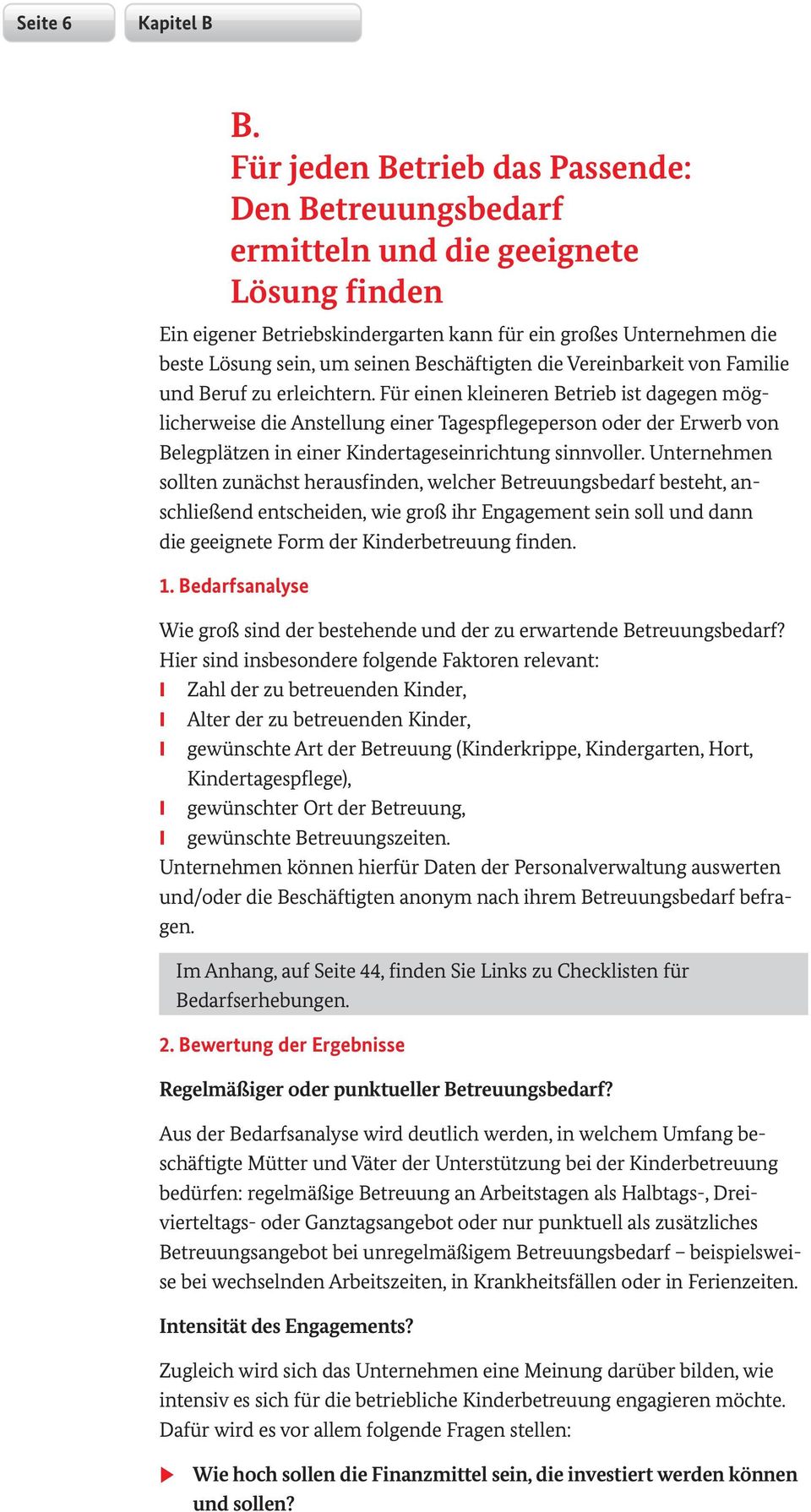 Unternehmen sollten zunächst herausfinden, welcher Betreuungsbedarf besteht, anschließend entscheiden, wie groß ihr Engagement sein soll und dann die geeignete Form der Kinderbetreuung finden. 1.