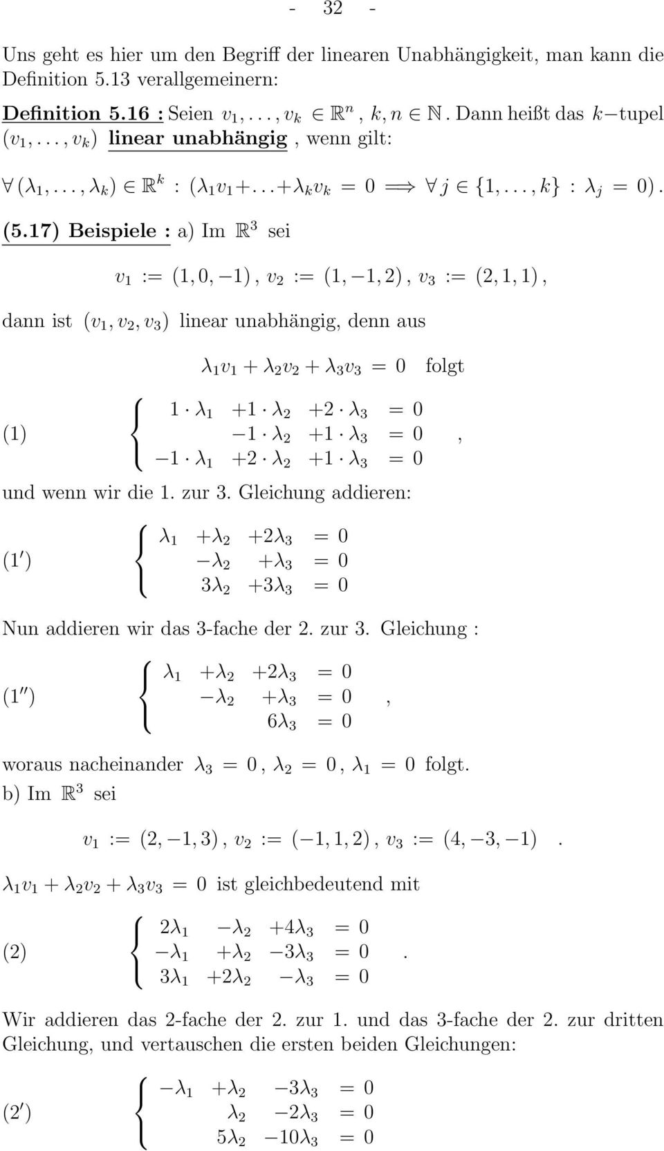 17) Beispiele : a) Im R 3 sei v 1 := (1, 0, 1), v := (1, 1, ), v 3 := (, 1, 1), dann ist (v 1, v, v 3 ) linear unabhängig, denn aus (1) λ 1 v 1 + λ v + λ 3 v 3 = 0 1 λ 1 +1 λ + λ 3 = 0 1 λ +1 λ 3 = 0