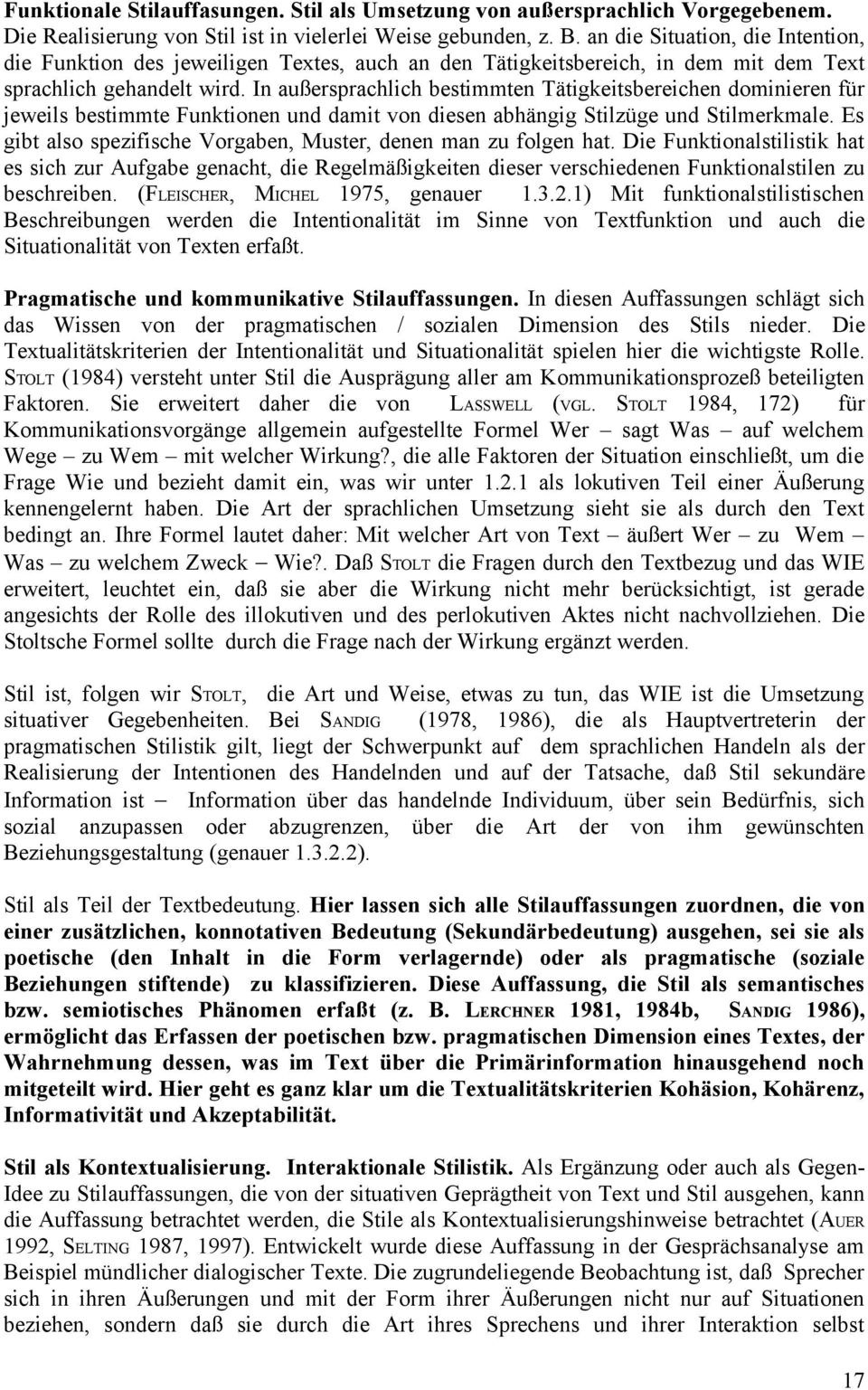 In außersprachlich bestimmten Tätigkeitsbereichen dominieren für jeweils bestimmte Funktionen und damit von diesen abhängig Stilzüge und Stilmerkmale.