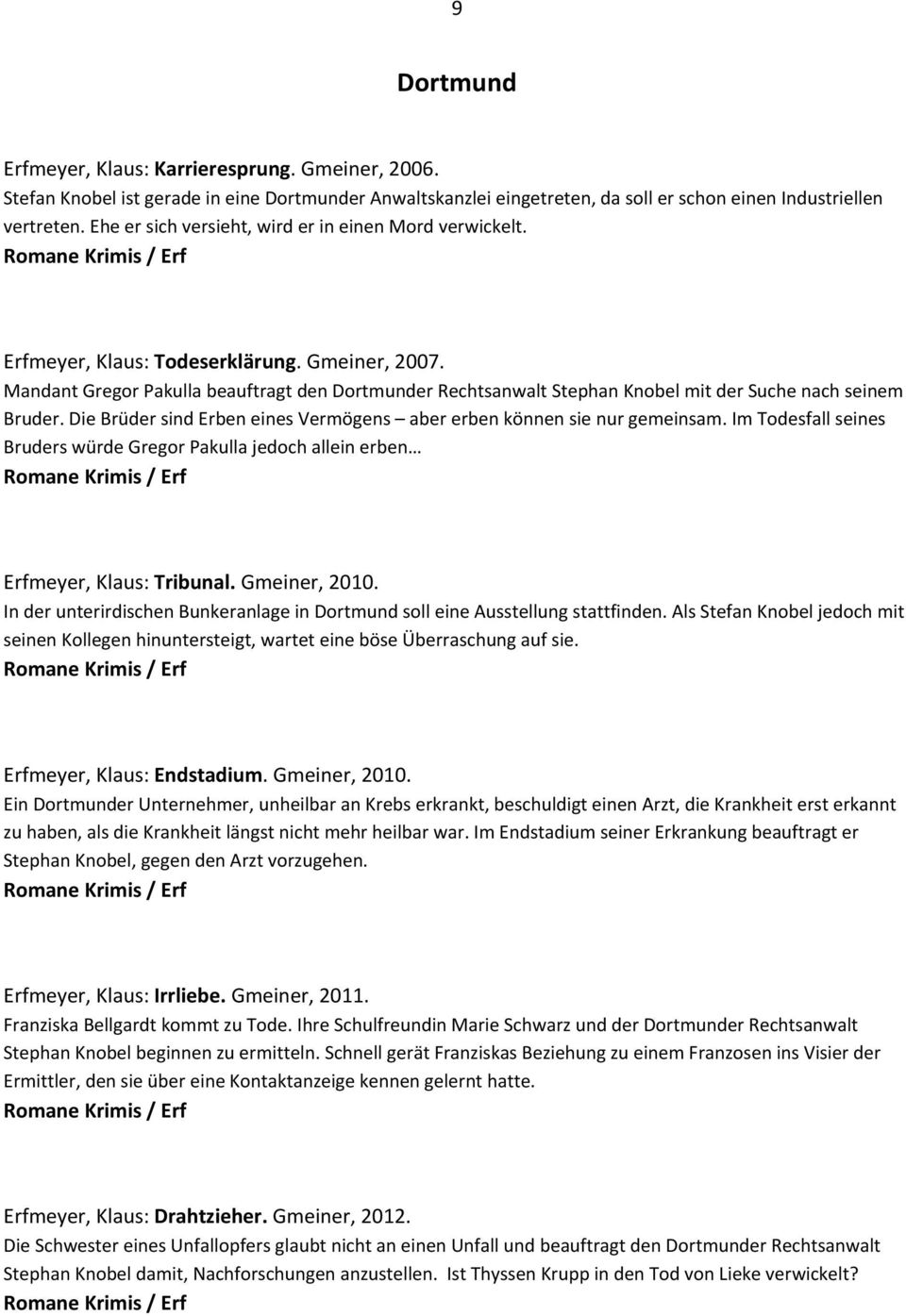 Mandant Gregor Pakulla beauftragt den Dortmunder Rechtsanwalt Stephan Knobel mit der Suche nach seinem Bruder. Die Brüder sind Erben eines Vermögens aber erben können sie nur gemeinsam.