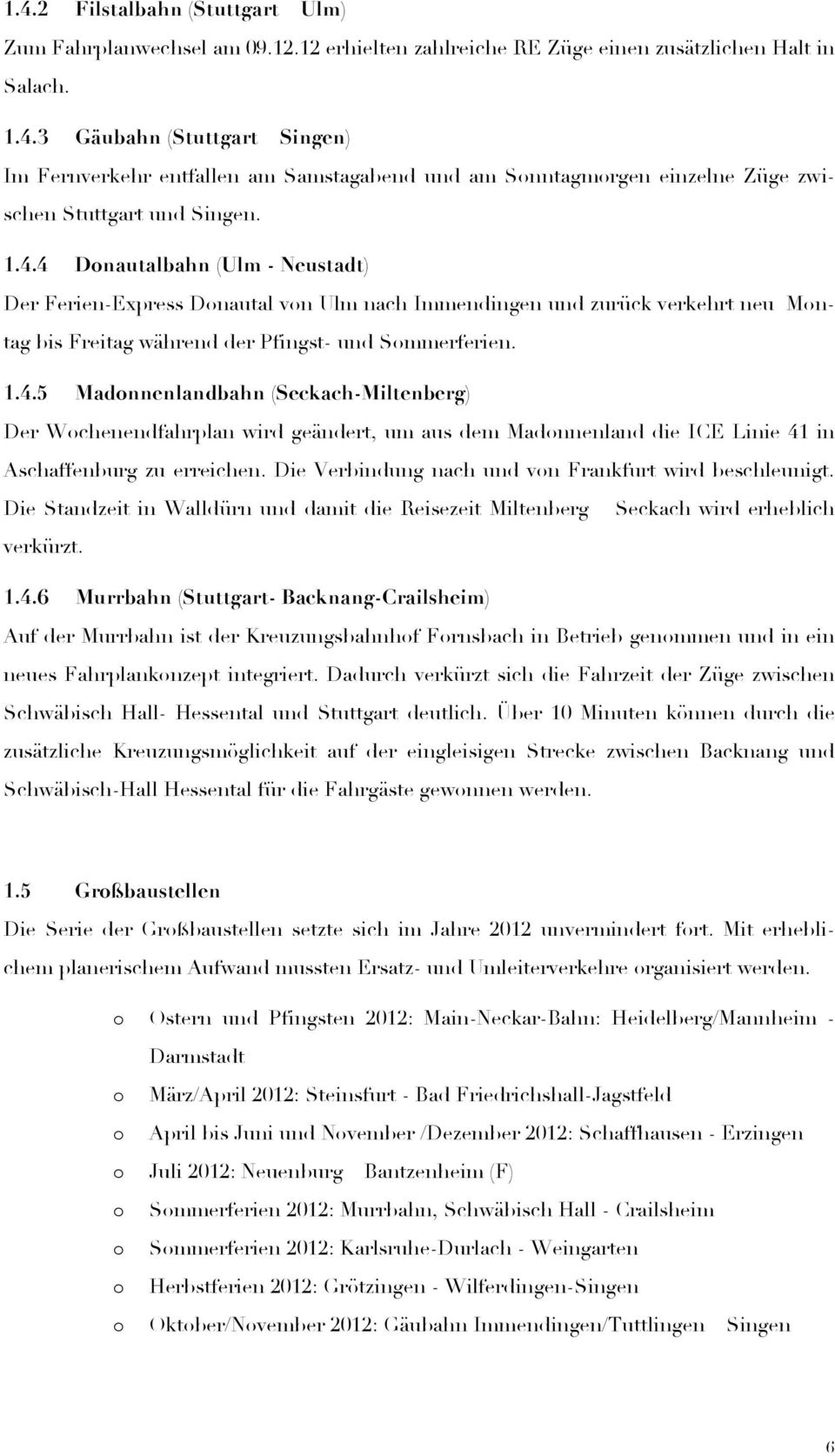 Die Verbindung nach und von Frankfurt wird beschleunigt. Die Standzeit in Walldürn und damit die Reisezeit Miltenberg Seckach wird erheblich verkürzt. 1.4.