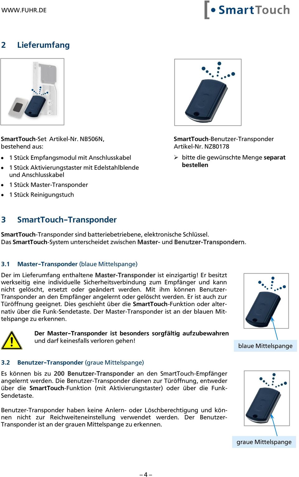 SmartTouch-Benutzer-Transponder Artikel-Nr. NZ80178 bitte die gewünschte Menge separat bestellen 3 SmartTouch-Transponder SmartTouch-Transponder sind batteriebetriebene, elektronische Schlüssel.