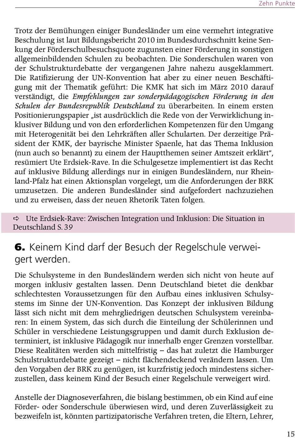 Die Ratifizierung der UN-Konvention hat aber zu einer neuen Beschäftigung mit der Thematik geführt: Die KMK hat sich im März 2010 darauf verständigt, die Empfehlungen zur sonderpädagogischen