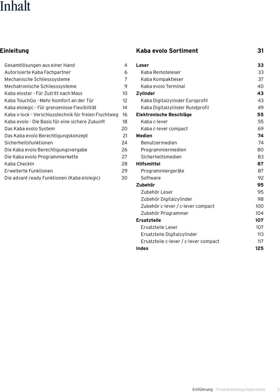 Zukunft 18 Das Kaba evolo System 20 Das Kaba evolo Berechtigungskonzept 21 Sicherheitsfunktionen 24 Die Kaba evolo Berechtigungsvergabe 26 Die Kaba evolo Programmierkette 27 Kaba CheckIn 28