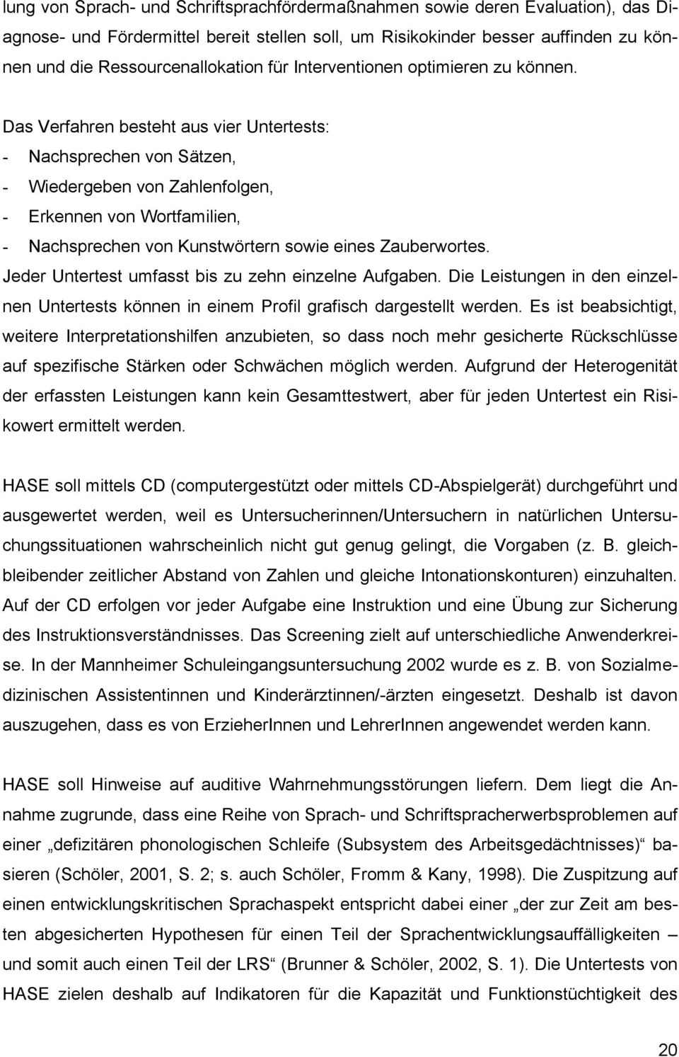 Das Verfahren besteht aus vier Untertests: - Nachsprechen von Sätzen, - Wiedergeben von Zahlenfolgen, - Erkennen von Wortfamilien, - Nachsprechen von Kunstwörtern sowie eines Zauberwortes.