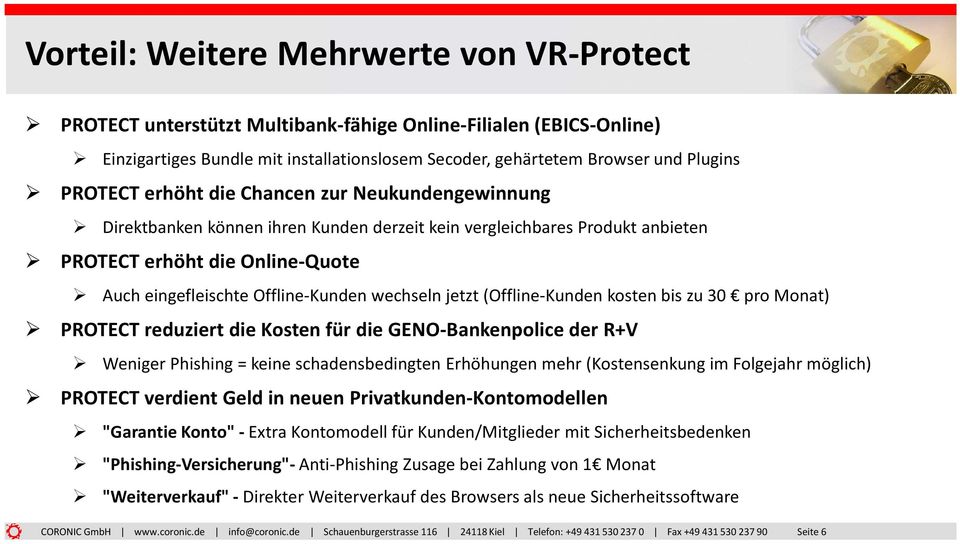 wechseln jetzt (Offline-Kunden kosten bis zu 30 pro Monat) PROTECT reduziert die Kosten für die GENO-Bankenpolice der R+V Weniger Phishing = keine schadensbedingten Erhöhungen mehr (Kostensenkung im