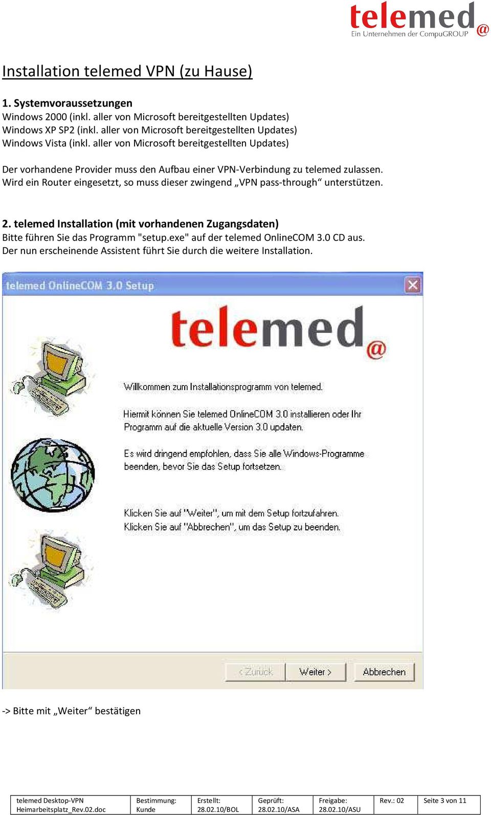 aller von Microsoft bereitgestellten Updates) Der vorhandene Provider muss den Aufbau einer VPN-Verbindung zu telemed zulassen.