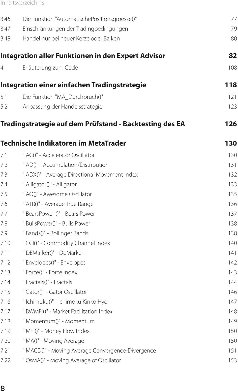 1 Die Funktion "MA_Durchbruch()" 121 5.2 Anpassung der Handelsstrategie 123 Tradingstrategie auf dem Prüfstand - Backtesting des EA 126 Technische Indikatoren im MetaTrader 130 7.