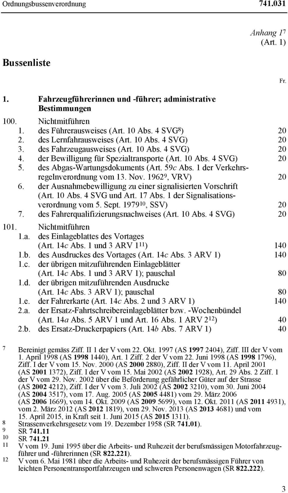 des Abgas-Wartungsdokuments (Art. 59c Abs. 1 der Verkehrsregelnverordnung vom 13. Nov. 1962 9, VRV) 20 6. der Ausnahmebewilligung zu einer signalisierten Vorschrift (Art. 10 Abs. 4 SVG und Art.