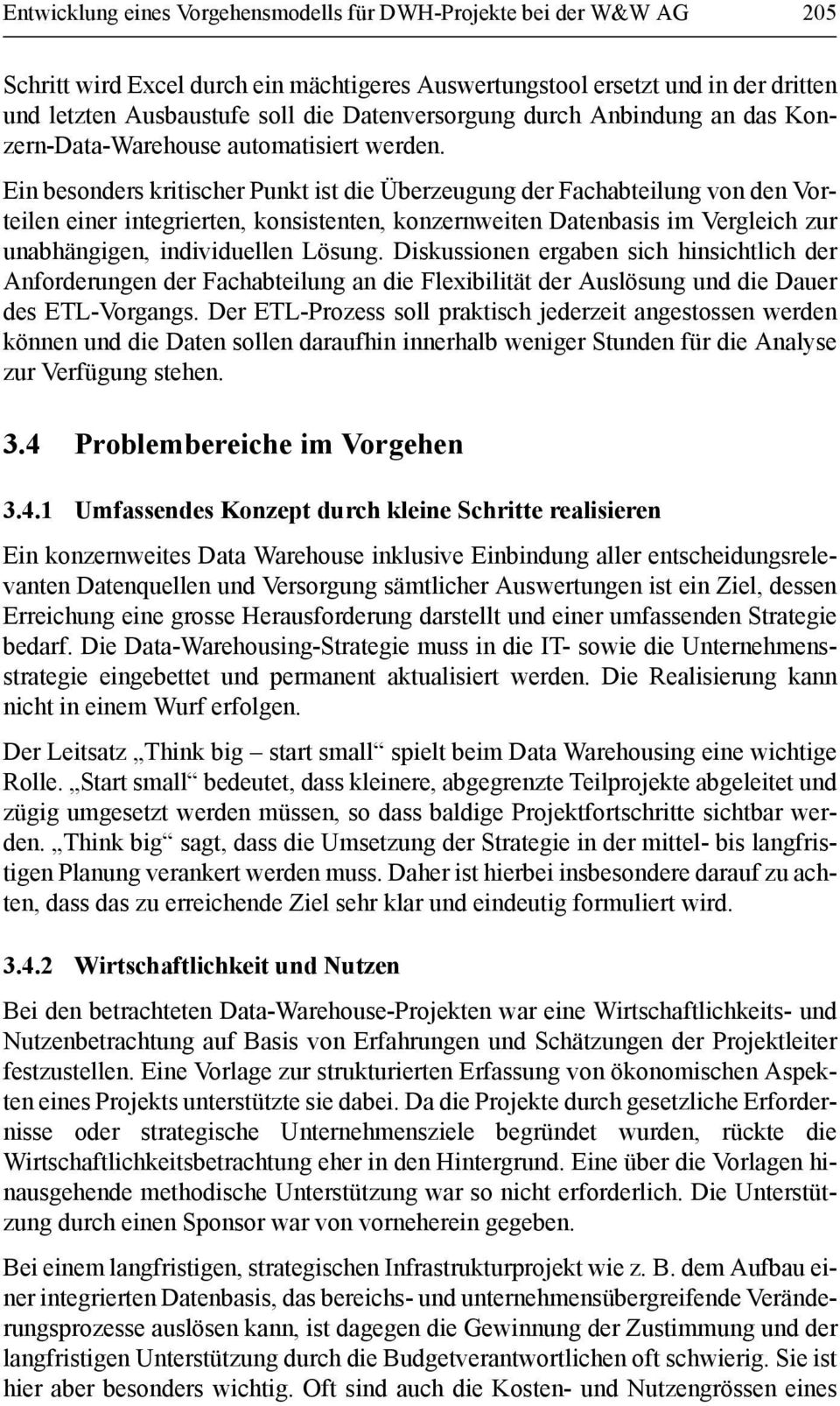 Ein besonders kritischer Punkt ist die Überzeugung der Fachabteilung von den Vorteilen einer integrierten, konsistenten, konzernweiten Datenbasis im Vergleich zur unabhängigen, individuellen Lösung.