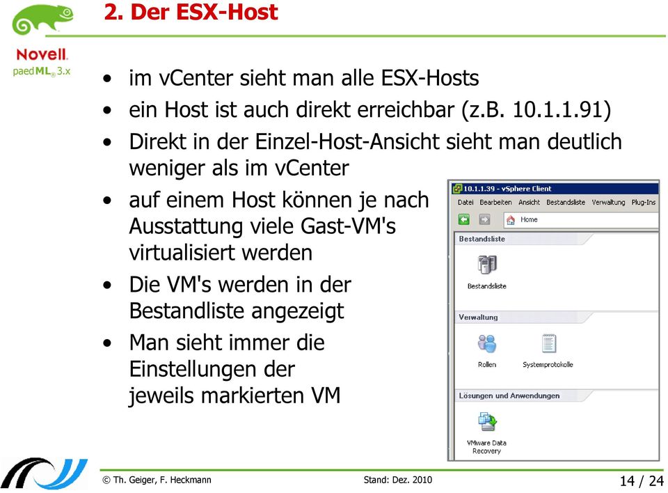 Host können je nach Ausstattung viele Gast-VM's virtualisiert werden Die VM's werden in der