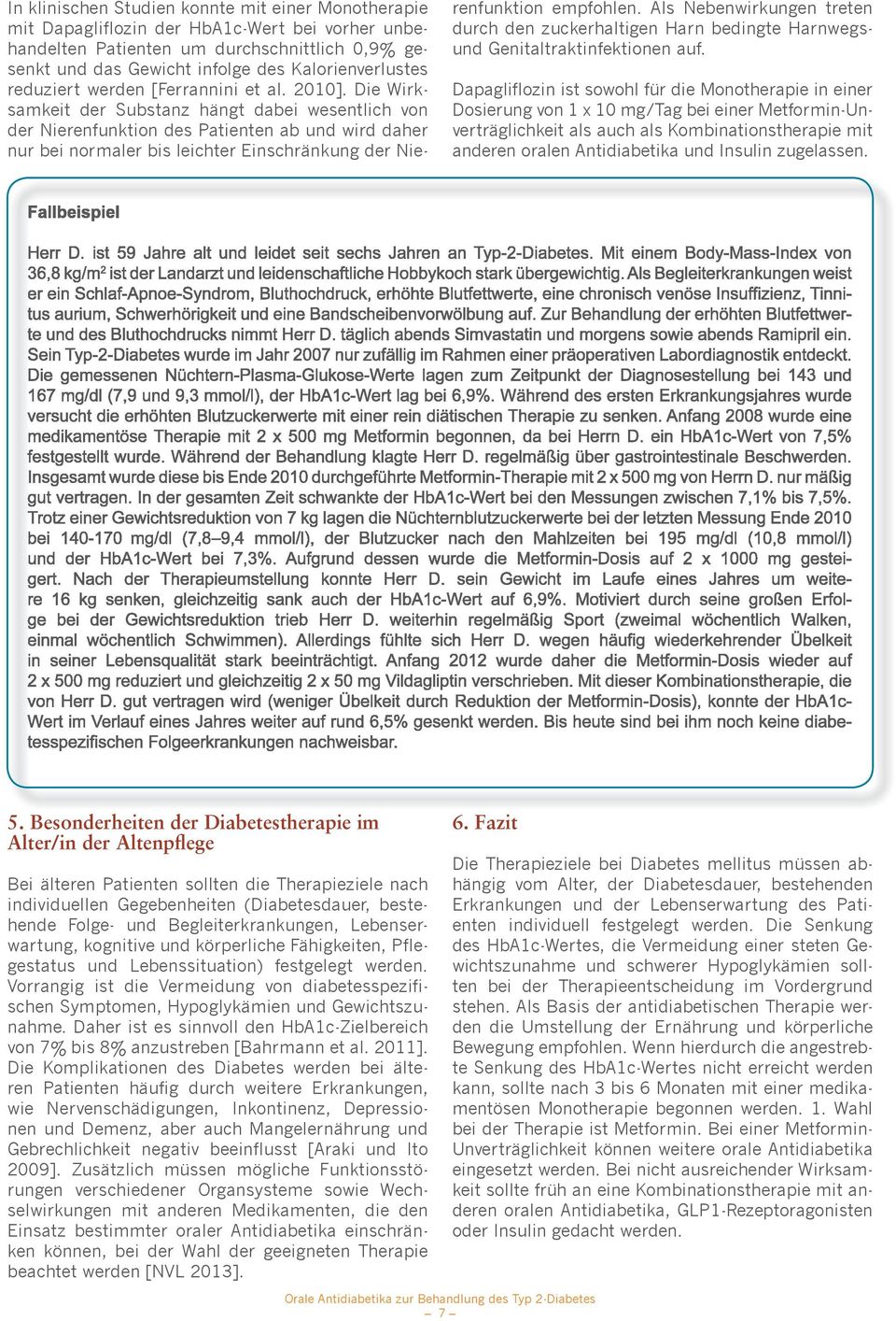 Die Wirksamkeit der Substanz hängt dabei wesentlich von der Nierenfunktion des Patienten ab und wird daher nur bei normaler bis leichter Einschränkung der Nierenfunktion empfohlen.