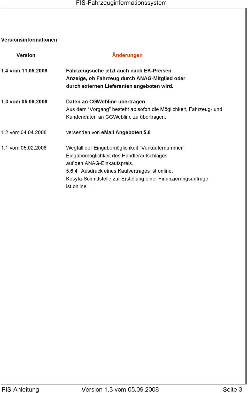 2008 Daten an CGWebline übertragen Aus dem Vorgang besteht ab sofort die Möglichkeit, Fahrzeug- und Kundendaten an CGWebline zu übertragen. 1.2 vom 04.