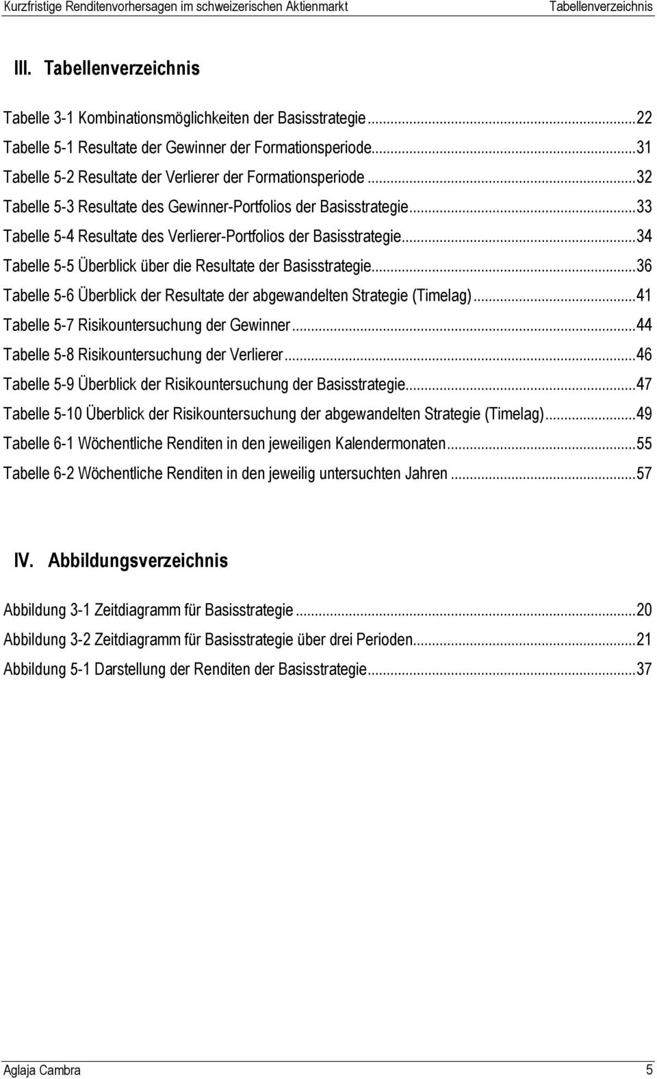 ..33 Tabelle 5-4 Resultate des Verlierer-Portfolios der Basisstrategie...34 Tabelle 5-5 Überblick über die Resultate der Basisstrategie.