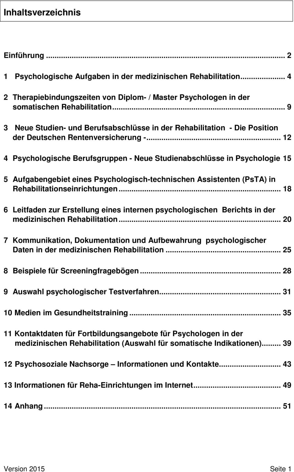.. 12 4 Psychologische Berufsgruppen - Neue Studienabschlüsse in Psychologie 15 5 Aufgabengebiet eines Psychologisch-technischen Assistenten (PsTA) in Rehabilitationseinrichtungen.