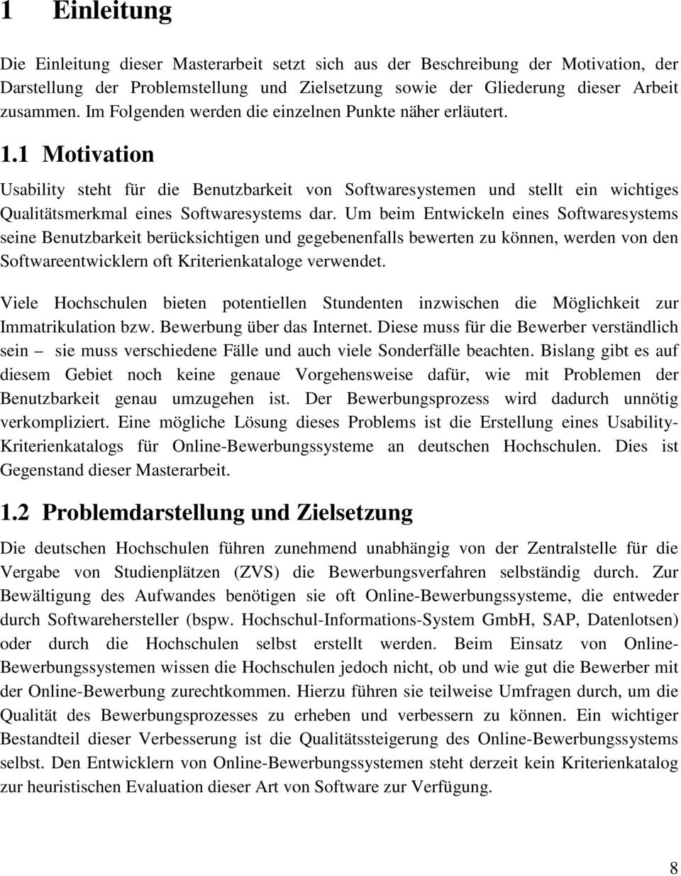 Um beim Entwickeln eines Softwaresystems seine Benutzbarkeit berücksichtigen und gegebenenfalls bewerten zu können, werden von den Softwareentwicklern oft Kriterienkataloge verwendet.