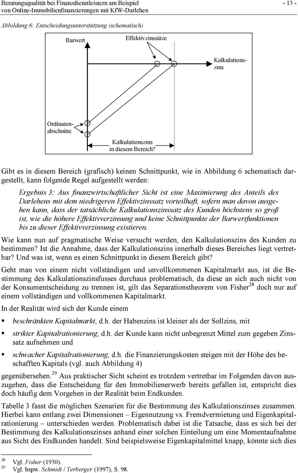 Gibt es in diesem Bereich (grafisch) keinen Schnittpunkt, wie in Abbildung 6 schematisch dargestellt, kann folgende Regel aufgestellt werden: Ergebnis 3: Aus finanzwirtschaftlicher Sicht ist eine