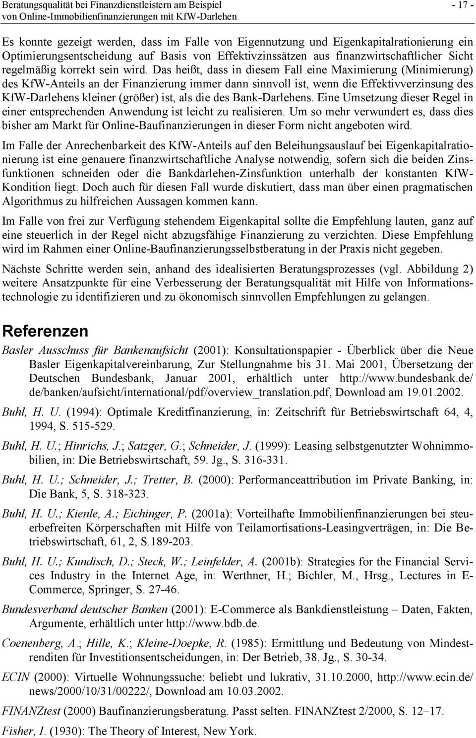 Das heißt, dass in diesem Fall eine Maximierung (Minimierung) des KfW-Anteils an der Finanzierung immer dann sinnvoll ist, wenn die Effektivverzinsung des KfW-Darlehens kleiner (größer) ist, als die