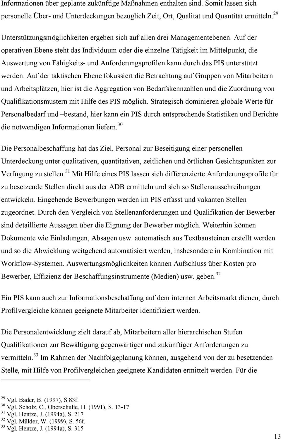 Auf der operativen Ebene steht das Individuum oder die einzelne Tätigkeit im Mittelpunkt, die Auswertung von Fähigkeits- und Anforderungsprofilen kann durch das PIS unterstützt werden.