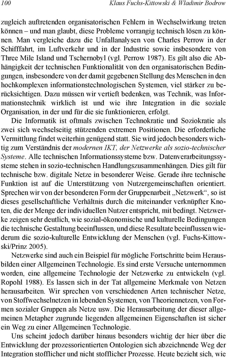 Es gilt also die Abhängigkeit der technischen Funktionalität von den organisatorischen Bedingungen, insbesondere von der damit gegebenen Stellung des Menschen in den hochkomplexen