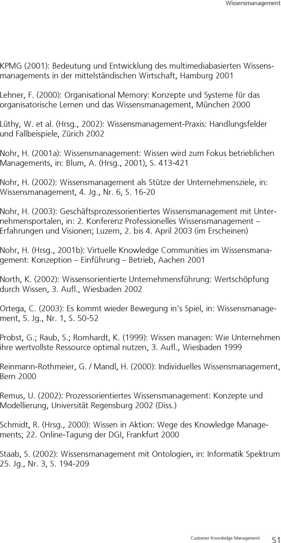 , 2002): Wissensmanagement-Praxis: Handlungsfelder und Fallbeispiele, Zürich 2002 Nohr, H. (2001a): Wissensmanagement: Wissen wird zum Fokus betrieblichen Managements, in: Blum, A. (Hrsg., 2001), S.