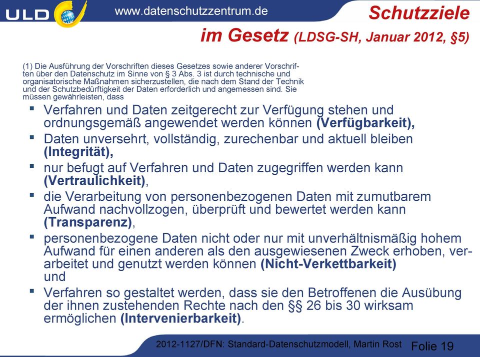 Sie müssen gewährleisten, dass Verfahren und Daten zeitgerecht zur Verfügung stehen und ordnungsgemäß angewendet werden können (Verfügbarkeit), Daten unversehrt, vollständig, zurechenbar und aktuell