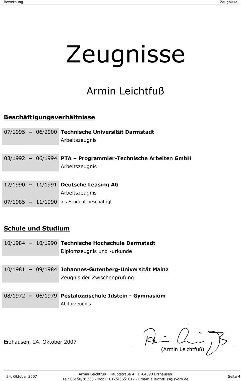 beschäftigt Schule und Studium 10/1984 10/1990 Technische Hochschule Darmstadt Diplomzeugnis und -urkunde 10/1981 09/1984