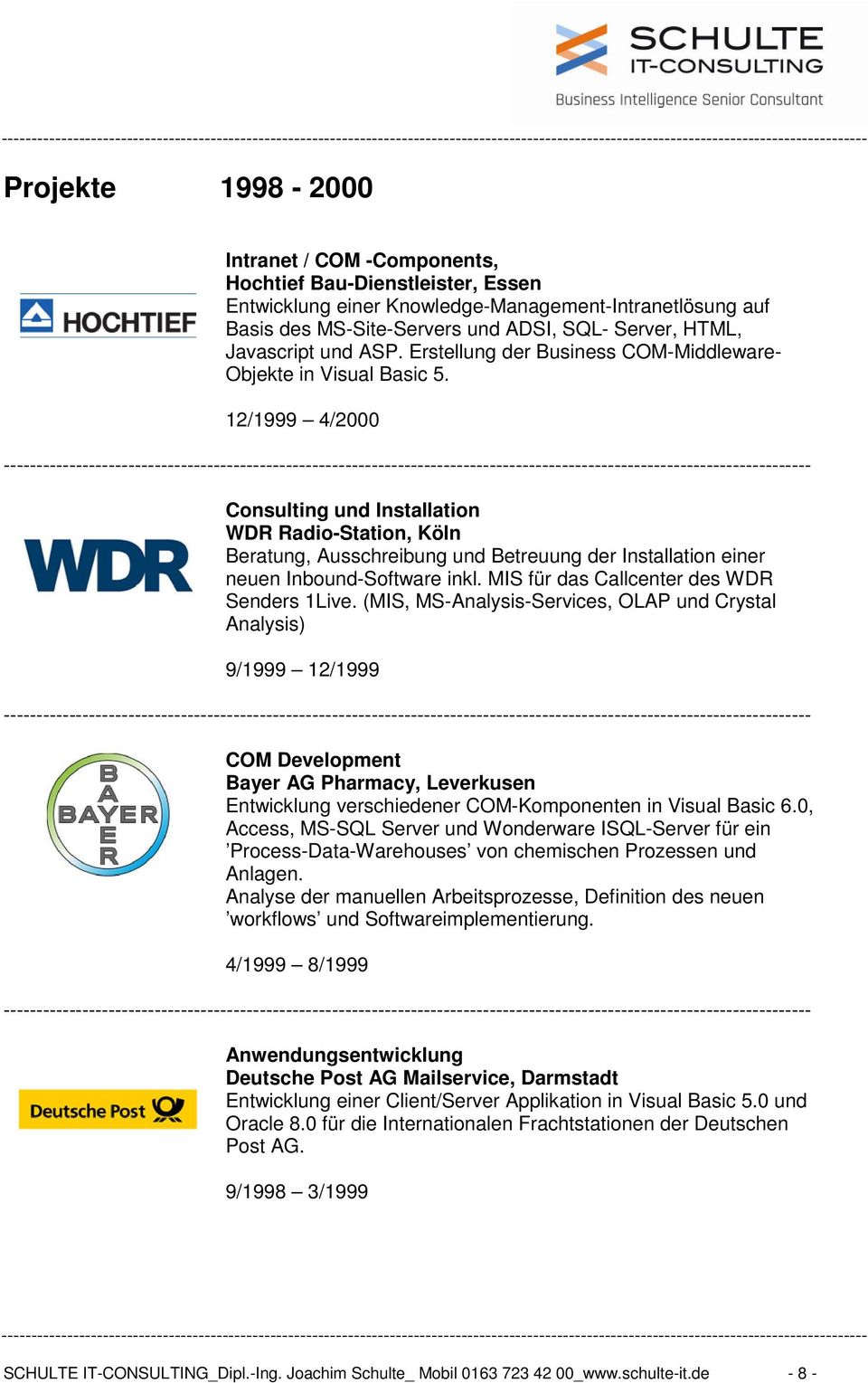 12/1999 4/2000 Consulting und Installation WDR Radio-Station, Köln Beratung, Ausschreibung und Betreuung der Installation einer neuen Inbound-Software inkl.