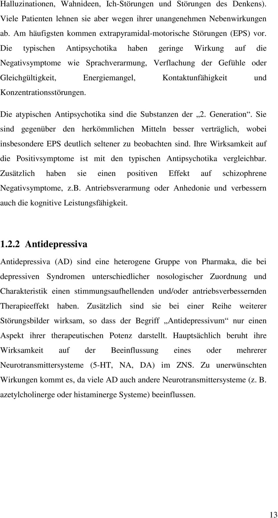 Die typischen Antipsychotika haben geringe Wirkung auf die Negativsymptome wie Sprachverarmung, Verflachung der Gefühle oder Gleichgültigkeit, Energiemangel, Kontaktunfähigkeit und