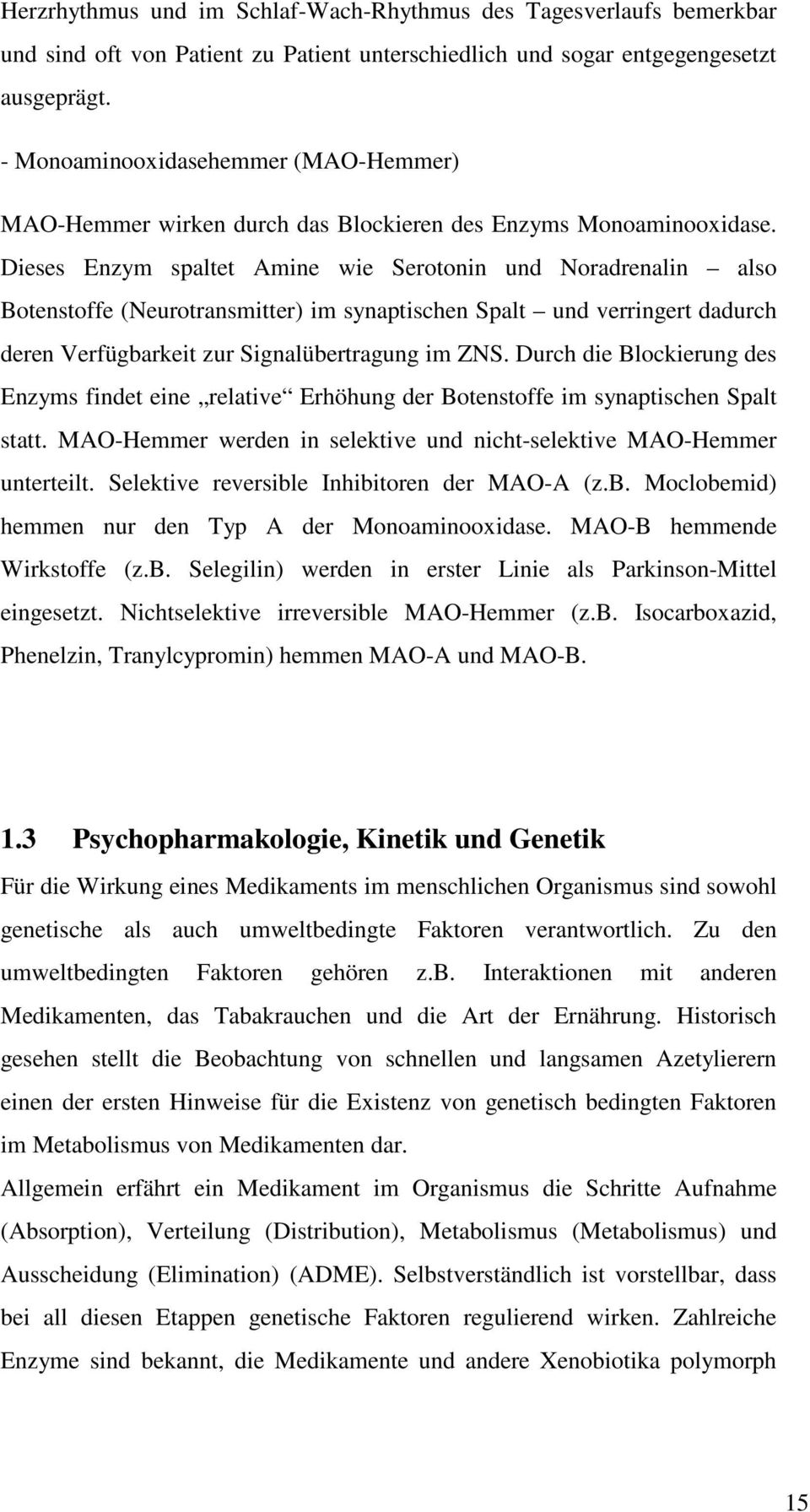 Dieses Enzym spaltet Amine wie Serotonin und Noradrenalin also Botenstoffe (Neurotransmitter) im synaptischen Spalt und verringert dadurch deren Verfügbarkeit zur Signalübertragung im ZNS.