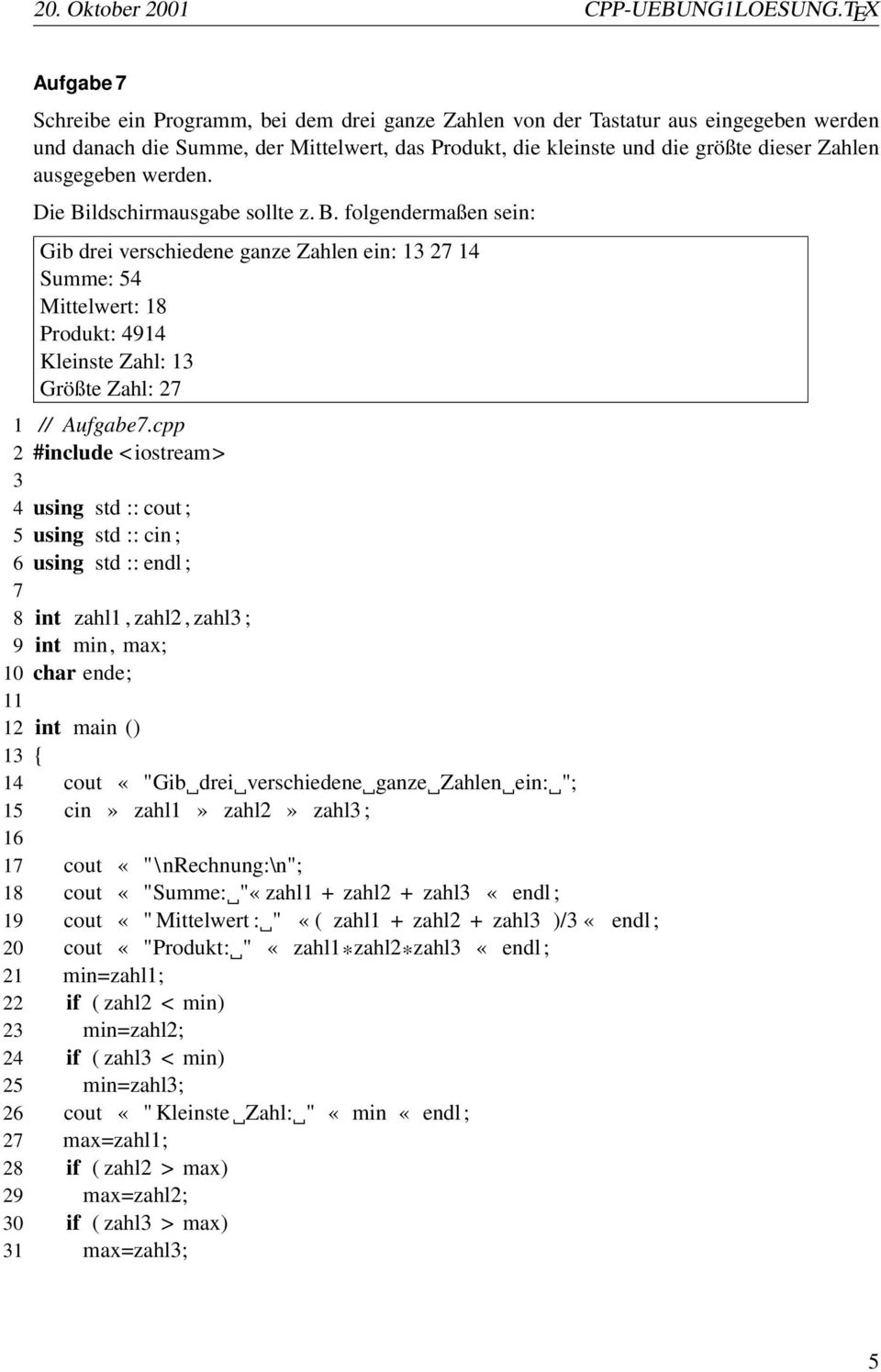 cpp 8 int zahl1, zahl2, zahl ; 9 int min, max; 10 char ende; 11 12 int main () 1 { 14 cout «"Gib drei verschiedene ganze Zahlen ein: "; 15 cin» zahl1» zahl2» zahl ; 16 1 cout «"\nrechnung:\n"; 18