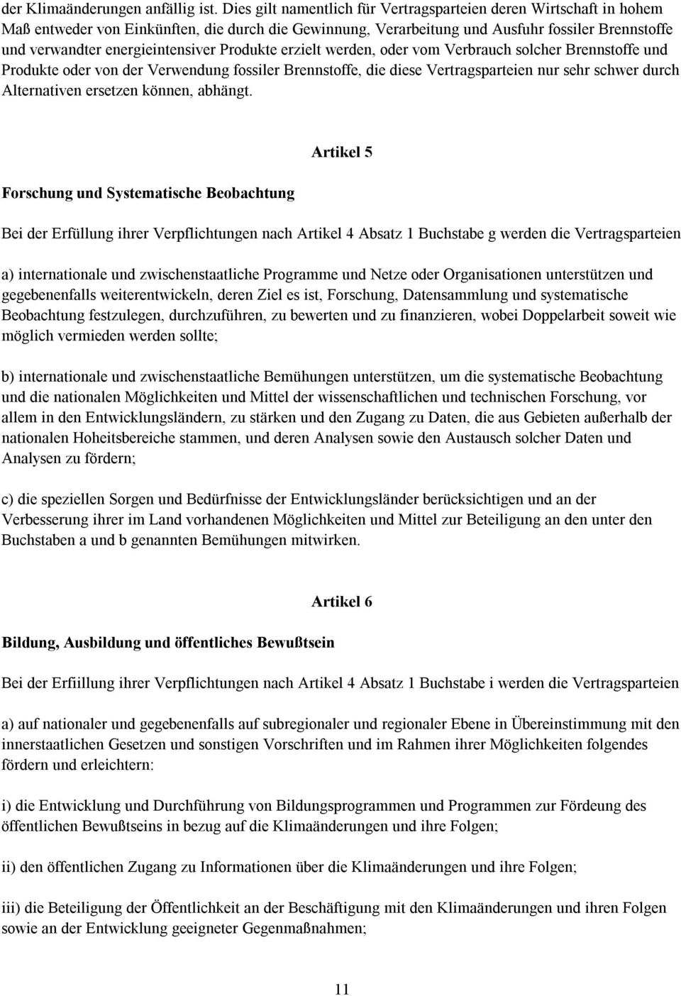 energieintensiver Produkte erzielt werden, oder vom Verbrauch solcher Brennstoffe und Produkte oder von der Verwendung fossiler Brennstoffe, die diese Vertragsparteien nur sehr schwer durch