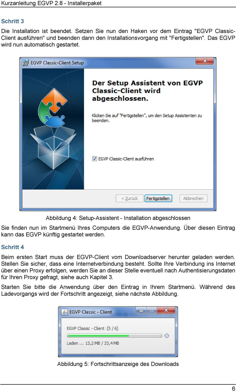 Über diesen Eintrag kann das EGVP künftig gestartet werden. Schritt 4 Beim ersten Start muss der EGVP-Client vom Downloadserver herunter geladen werden.
