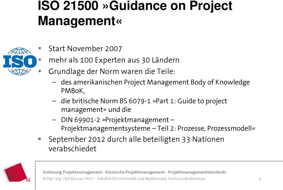 britische Norm BS 6079-1»Part 1: Guide to project management«und die DIN 69901-2»Projektmanagement