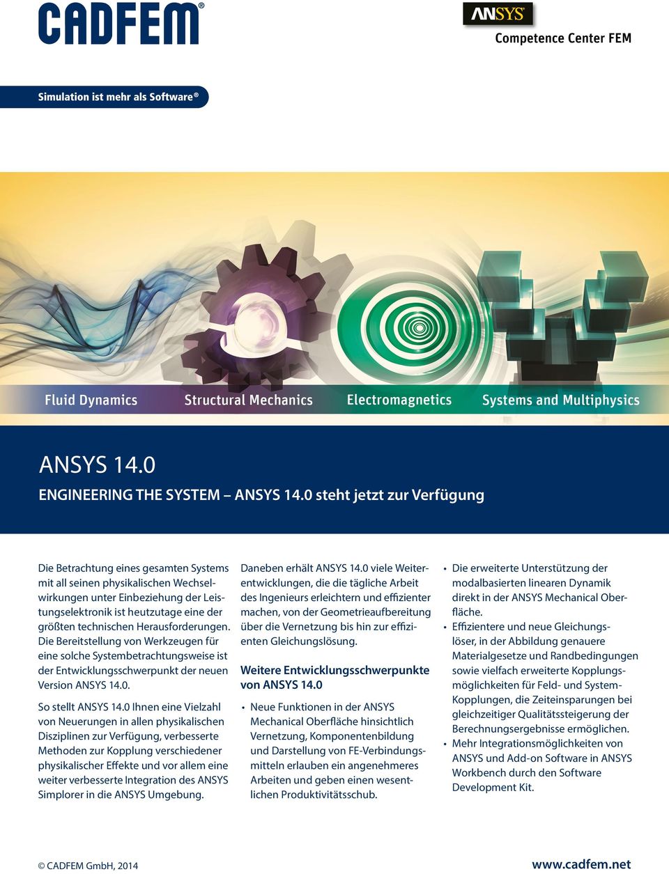 technischen Herausforderungen. Die Bereitstellung von Werkzeugen für eine solche Systembetrachtungsweise ist der Entwicklungsschwerpunkt der neuen Version ANSYS 14.0. So stellt ANSYS 14.