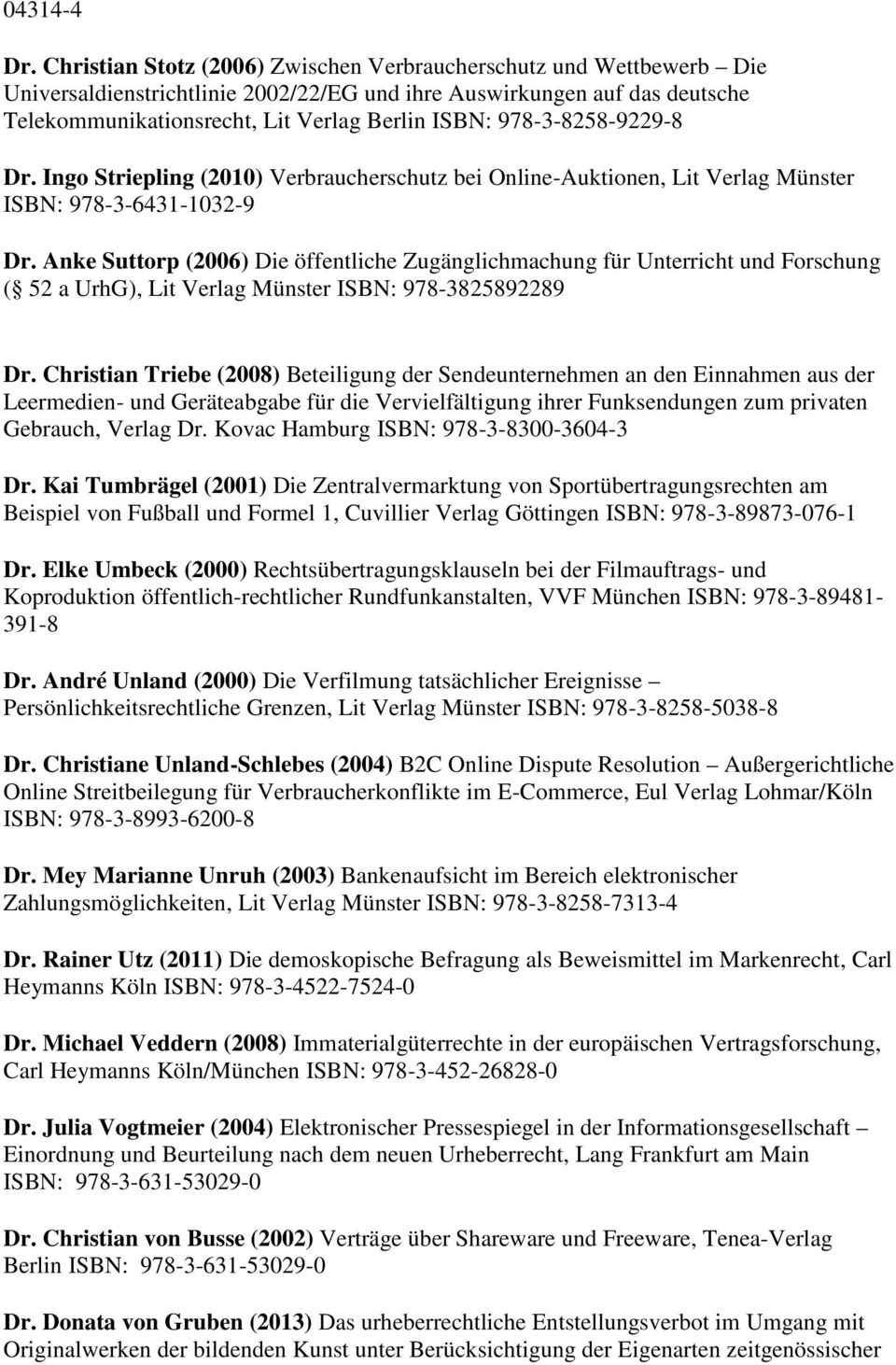978-3-8258-9229-8 Dr. Ingo Striepling (2010) Verbraucherschutz bei Online-Auktionen, Lit Verlag Münster ISBN: 978-3-6431-1032-9 Dr.